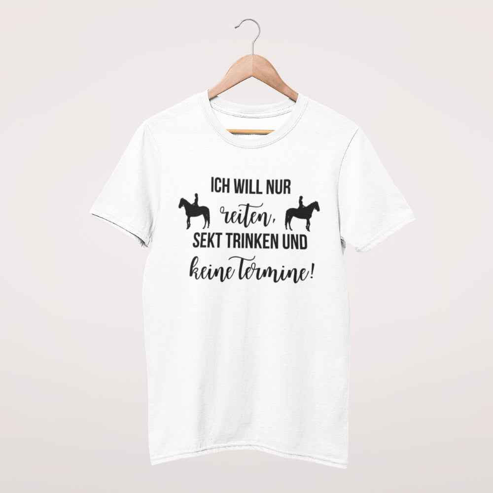 Unisexshirt, "Ich will nur reiten, Sekt trinken und keine Termine"