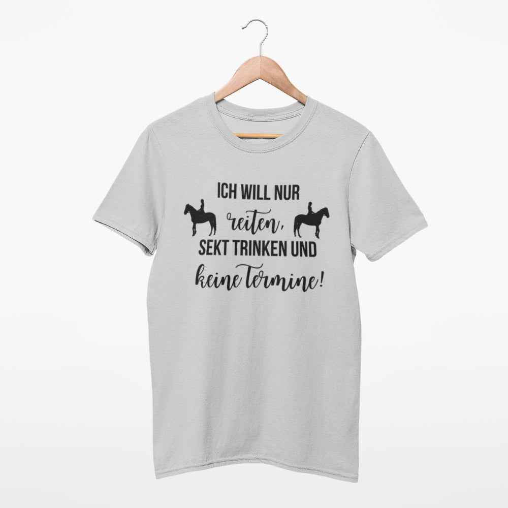 Unisexshirt, "Ich will nur reiten, Sekt trinken und keine Termine"