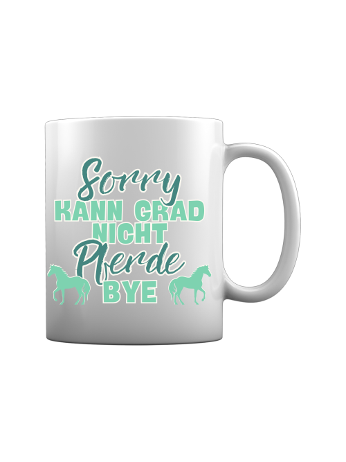 Tasse "sorry kann grad nicht Pferde bye" Pferdetasse