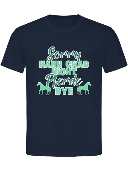 Unisex T-Shirt "sorry kann grad nicht Pferde bye"