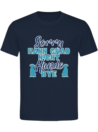 Unisex Hundeshirt "sorry kann grad nicht Hunde bye"