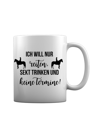 Keramiktasse, "Ich will nur reiten, Sekt trinken und keine Termine!