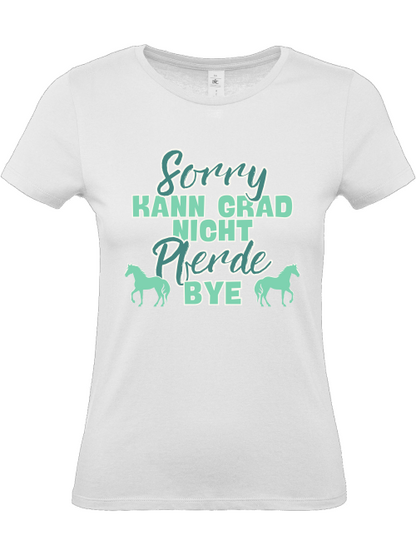 Damenshirt "sorry kann grad nicht Pferde bye" Pferdeshirt