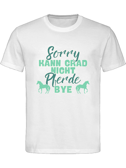 Unisex T-Shirt "sorry kann grad nicht Pferde bye"