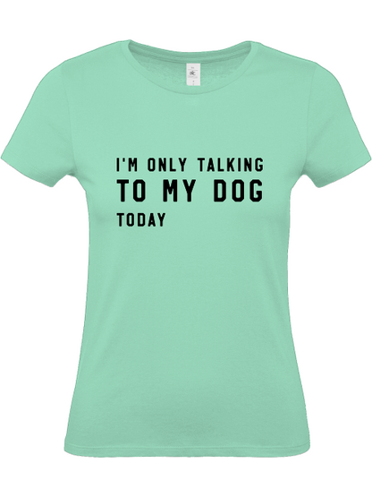 Damen Shirt, Hundeliebe,I´m only talking to my dog today