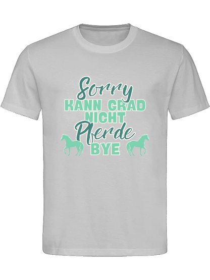 Unisex T-Shirt "sorry kann grad nicht Pferde bye"