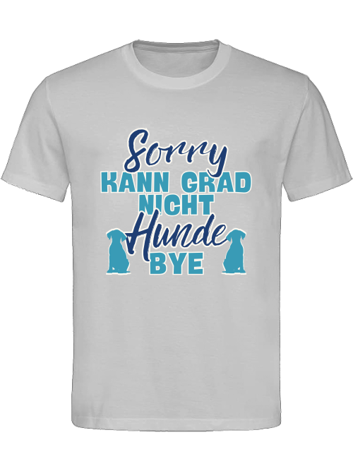 Unisex Hundeshirt "sorry kann grad nicht Hunde bye"