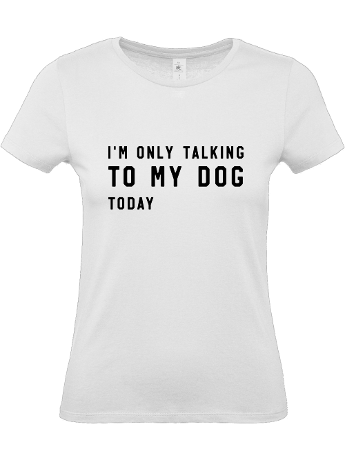 Damen Shirt, Hundeliebe,I´m only talking to my dog today