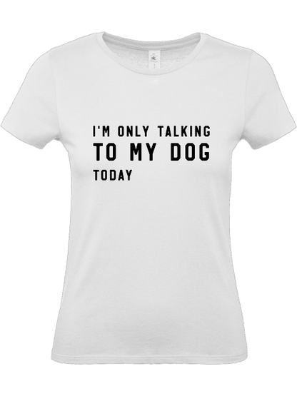 Damen Shirt, Hundeliebe,I´m only talking to my dog today