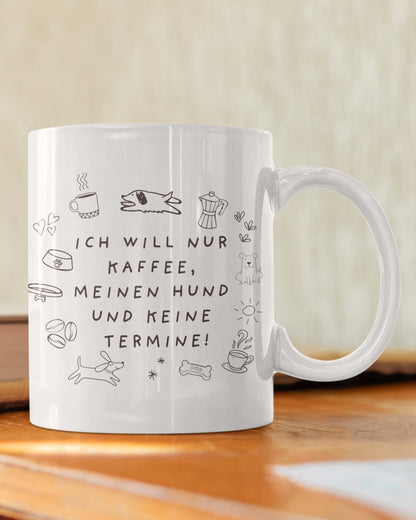 Keramiktasse mit Motiv "Ich will nur Kaffee, meinen Hund und keine Termine!" für Hundebesitzer und Kaffeeliebhaber