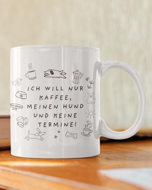 Keramiktasse mit Motiv "Ich will nur Kaffee, meinen Hund und keine Termine!" für Hundebesitzer und Kaffeeliebhaber