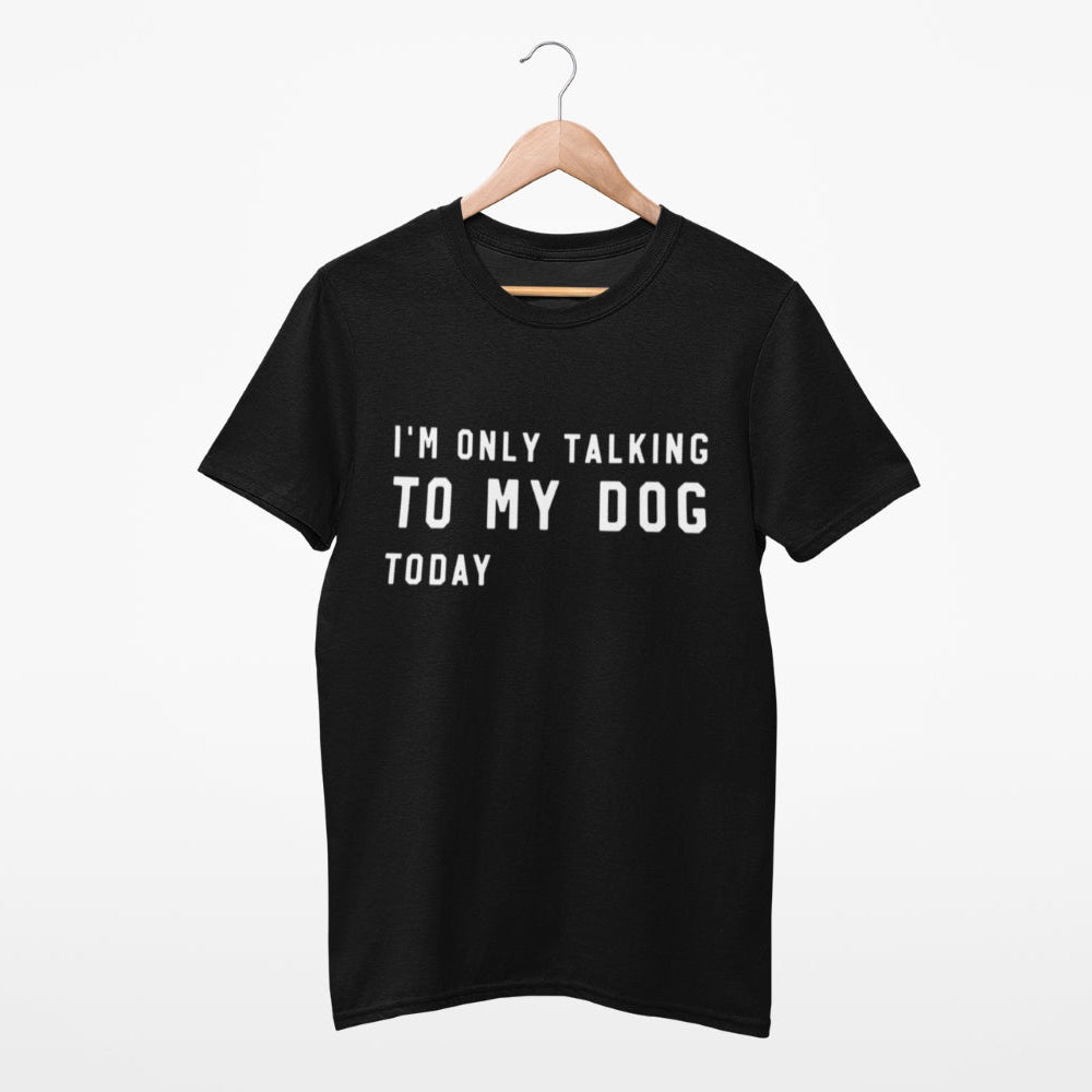Unisex T-Shirt für Hundebesitzer, Aufdruck 'I´m only talking to my dog today' 