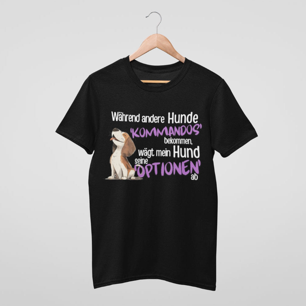 Unisex T-Shirt „Während andere Hunde Kommandos bekommen, wägt mein Hund seine Optionen ab"